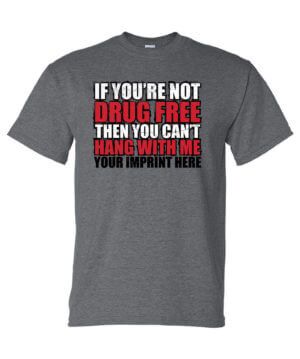 Drug Prevention Shirt: If You’re Not Drug Free Then You Can’t Hang With Me – Customizable